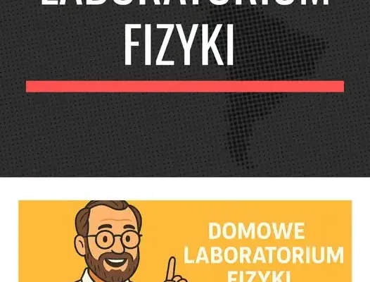 Domowe laboratorium fizyki – odkrywaj prawa przyrody bez sprzętu